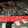 男人翻牆，不料本次翻牆失敗被掃把插穿下體