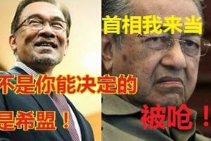 馬哈迪獻議自己為希望聯盟首相！安華終於打破緘默，並嗆聲馬哈迪，這不是「這不是你能決定的，而是希盟。