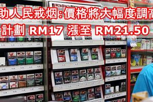 [最新消息]幫助人民戒煙:香煙價格將大幅度調高！計劃從RM17漲至RM21.50！