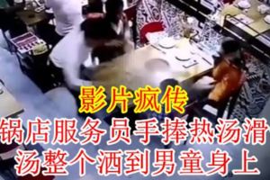 【影片瘋傳】火鍋店服務員手捧熱湯滑倒湯整個灑到男童身上