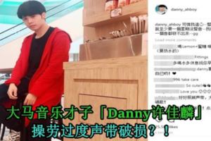 大馬音樂才子「Danny許佳麟」操勞過度聲帶破損？！