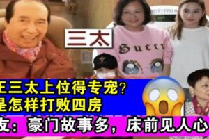 【內幕】賭王三太上位得專寵？怎麼打敗四房的？網友：久病床前見人心