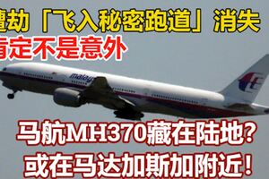 遭劫「飛入秘密跑道」消失？前波音飛行員：肯定不是意外，馬航MH370藏在陸地？或在馬達加斯加附近！