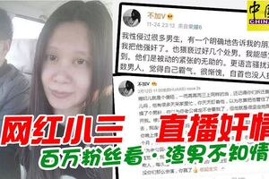 網紅小三直播公開姦情，百萬粉絲看，渣男不知情，還罵正宮「天天監視我微博！