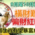 9月尾10月初，橫財難擋，偏財紅噹噹，這幾個生肖有望暴富成土豪