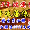 2018年鴻運當頭，財神追著跑的生肖！橫財滾滾躲不開！【上榜生肖必轉88秒內轉發2018走好運！】