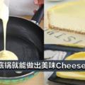 一個平底鍋就能做出美味CheeseCake！沒有烤箱也沒關係！!