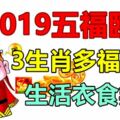 2019五福臨門，外債還清，3生肖多福多金，生活衣食無憂