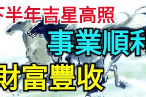 下半年吉星高照事業順利財富豐收的三大生肖