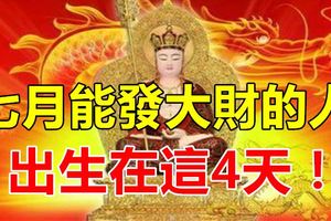 七月能發大財的人出生在這4天！