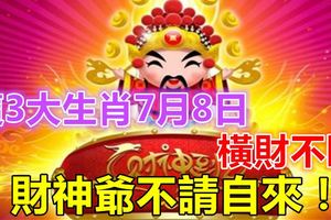 這3大生肖7月8日橫財不斷，財神爺不請自來！