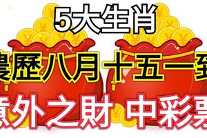 農歷八月十五一到，這5大生肖不經意就中個彩票，意外之財數到樂開花！