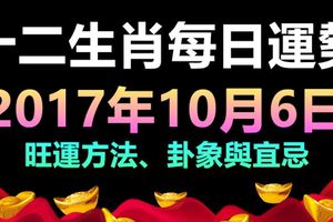 獨家十二生肖每日運勢2017年10月6日；旺運方法、卦象與宜忌