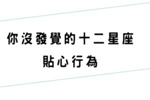 你不知道的是，十二星座其實正在「展現貼心」！不著痕跡的讓你毫無察覺！