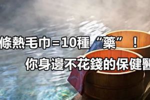 一條熱毛巾=10種「藥」！你身邊不花錢的保健醫