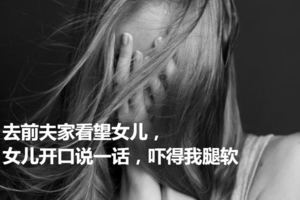 去前夫家看望女兒，女兒開口說一話，嚇得我腿軟