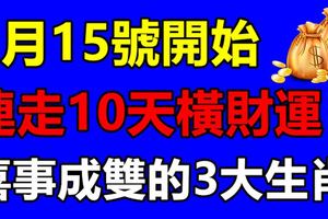 1月15號開始，連走10天橫財運，想啥來啥，喜事成雙的3大生肖