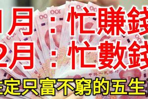 1月忙賺錢，2月忙數錢，註定只富不窮的五大生肖!