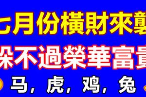 七月份橫財來襲躲不過榮華富貴的四大生肖