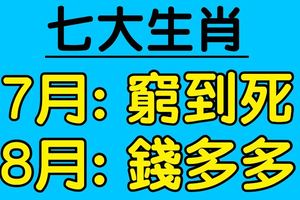 7月有多窮，8月就有多有錢，橫財不斷的30天，數錢數到煩的7大生肖