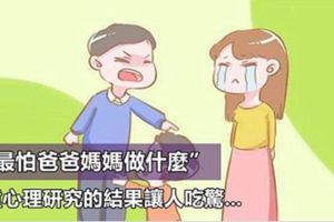 你知道孩子最怕爸爸媽媽做什麼嗎？兒童心理研究的結果讓人吃驚