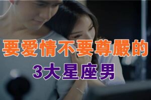 為愛人願意放下面子，要愛情，不要尊嚴的三大星座男！