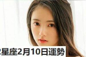 12星座2月10日運勢，摩羯座受氣，獅子座吃醋，金牛座要冷靜