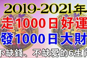 2019-2021年，走1000日好運的6大生肖，不缺錢、不缺愛!