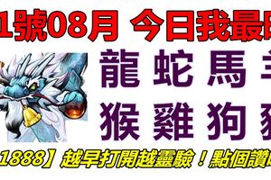 21號08月，今日我最旺！龍蛇馬羊猴雞狗豬！【21888】越早打開越靈驗！點個讚吧！