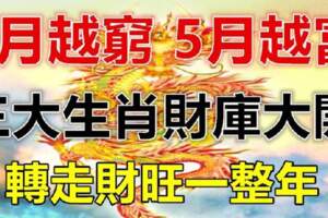 4月越窮，5月越富，這三大生肖財庫大開（轉走財旺一整年）