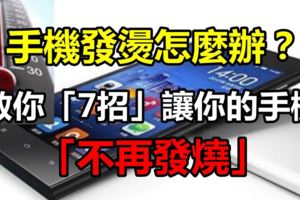 手機發燙怎麼辦？教你「7招」讓你的手機「不再發燒」！