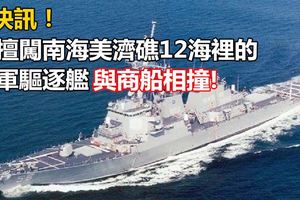 快訊！曾擅闖南海美濟礁12海裡的美軍驅逐艦與商船相撞