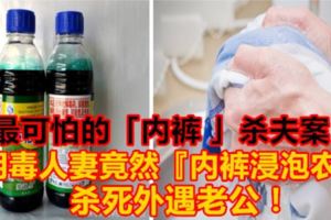 最可怕的「內褲」殺夫案！超陰毒人妻竟然『內褲浸泡農藥』，殺死外遇老公！