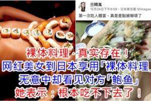 裸體料理·真實存在！網紅美女到日本享用「裸體料理」，無意中卻看見對方「鮑魚」，她表示：根本吃不下去了！[內有視頻]