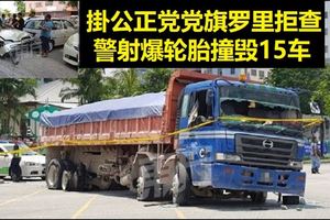 【視】掛有公正黨黨旗羅裡拒停受查，遭警射爆輪胎撞毀15車，警指案件沒涉及任何政治因素!