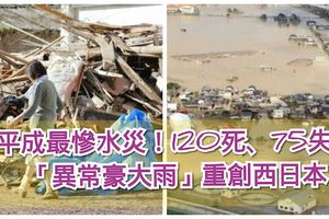 平成最慘水災！120死、75失蹤「異常豪大雨」重創西日本