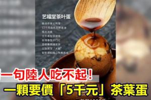 衝一句陸人吃不起！一顆要價「5千元」茶葉蛋