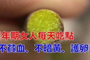 更年期女人每天吃一些，不貧血不發胖不暗黃，卵巢一天比一天好哦！