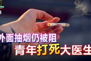 外面抽煙仍被阻青年打死大醫生