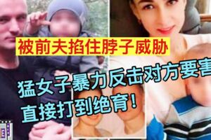 被前夫掐住脖子威脅，猛女子暴力反擊對方要害，直接打到絕育！