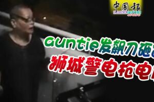 2018-12-27:auntie發飆刀砸窗-獅城警電槍電倒!!