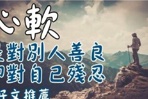 心軟是一種「不公平的善良」你成全了別人，卻委屈了自己..