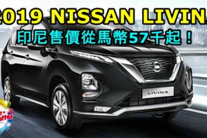 全新2019NISSANLIVINA正式發表！印尼售價從馬幣57千起！價錢便宜到笑問題是排氣量變小了！