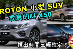 PROTON小型SUV真的有可能叫PROTONX50！推出時間已經確定！