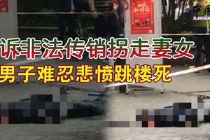 控訴非法傳銷拐走妻女男子難忍悲憤跳樓死