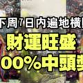 下周7日內遍地橫財，財運旺盛，100%中頭獎的生肖