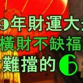 2019年財運大逆襲，不缺橫財，不缺福祿，富貴難擋的6大生肖！