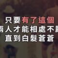 真的有永遠的愛情嗎？其實是有的，只要「有了這個」兩人才能相處不厭直到白髮蒼蒼