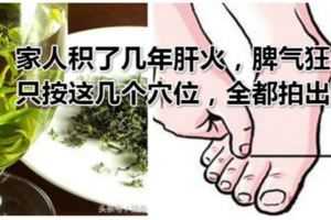 家人積了幾年肝火，脾氣狂暴，只按這幾個穴位，全都拍出來了！