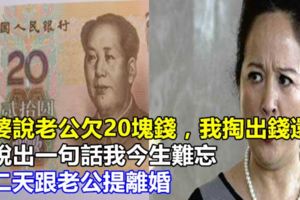 婆婆說老公欠20塊錢，我掏出錢還她，她說出一句話我今生難忘，第二天跟老公提離婚